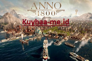 Download Anno 1800 Full Crack Edisi Lengkap Untuk PC - Kuyhaa